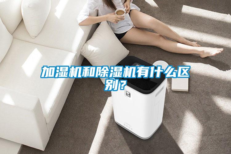 加濕機(jī)和除濕機(jī)有什么區(qū)別？