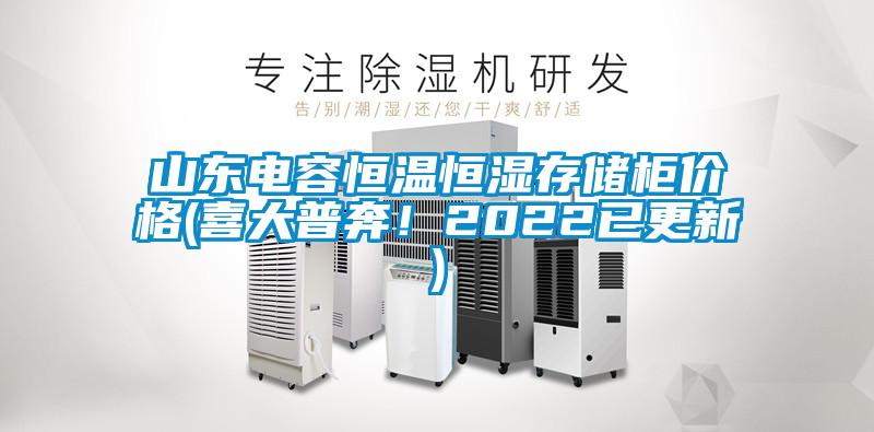 山東電容恒溫恒濕存儲柜價格(喜大普奔！2022已更新)