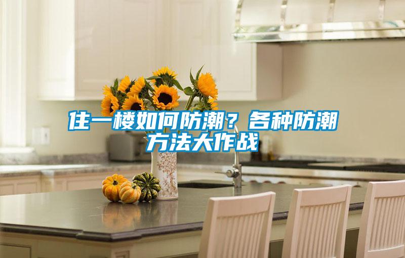 住一樓如何防潮？各種防潮方法大作戰(zhàn)