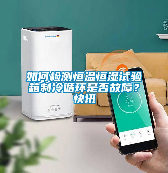 如何檢測(cè)恒溫恒濕試驗(yàn)箱制冷循環(huán)是否故障？快訊