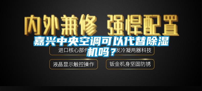 嘉興中央空調(diào)可以代替除濕機嗎？
