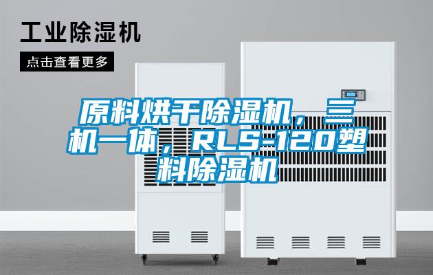 原料烘干除濕機(jī)，三機(jī)一體，RLS-120塑料除濕機(jī)