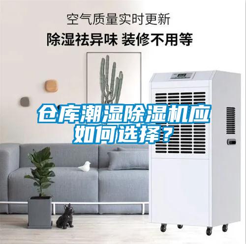 倉庫潮濕除濕機(jī)應(yīng)如何選擇？