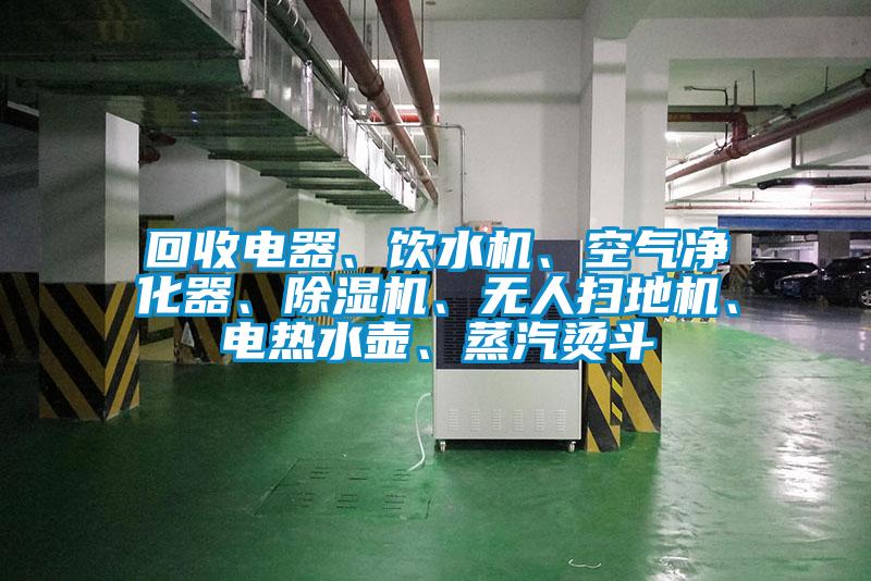 回收電器、飲水機(jī)、空氣凈化器、除濕機(jī)、無(wú)人掃地機(jī)、電熱水壺、蒸汽燙斗
