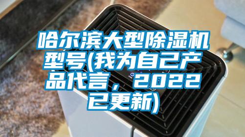 哈爾濱大型除濕機(jī)型號(我為自己產(chǎn)品代言，2022已更新)