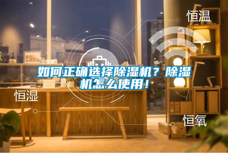 如何正確選擇除濕機(jī)？除濕機(jī)怎么使用！