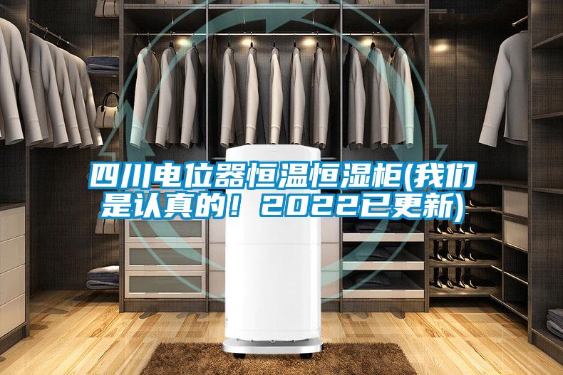 四川電位器恒溫恒濕柜(我們是認(rèn)真的！2022已更新)