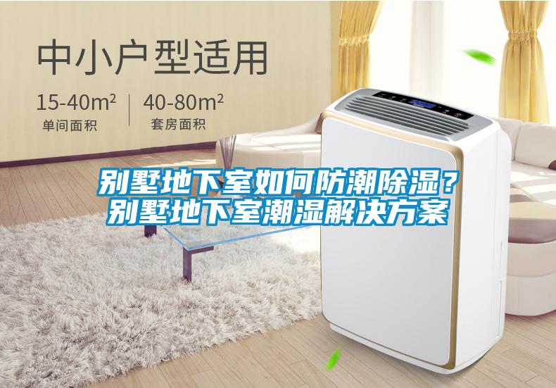 別墅地下室如何防潮除濕？別墅地下室潮濕解決方案