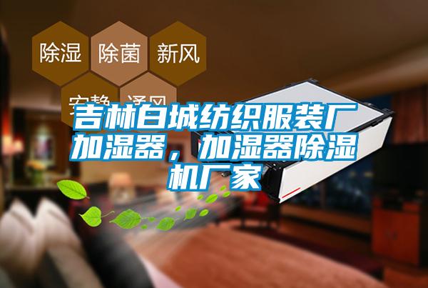 吉林白城紡織服裝廠加濕器，加濕器除濕機廠家