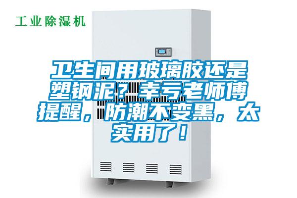 衛(wèi)生間用玻璃膠還是塑鋼泥？幸虧老師傅提醒，防潮不變黑，太實(shí)用了！