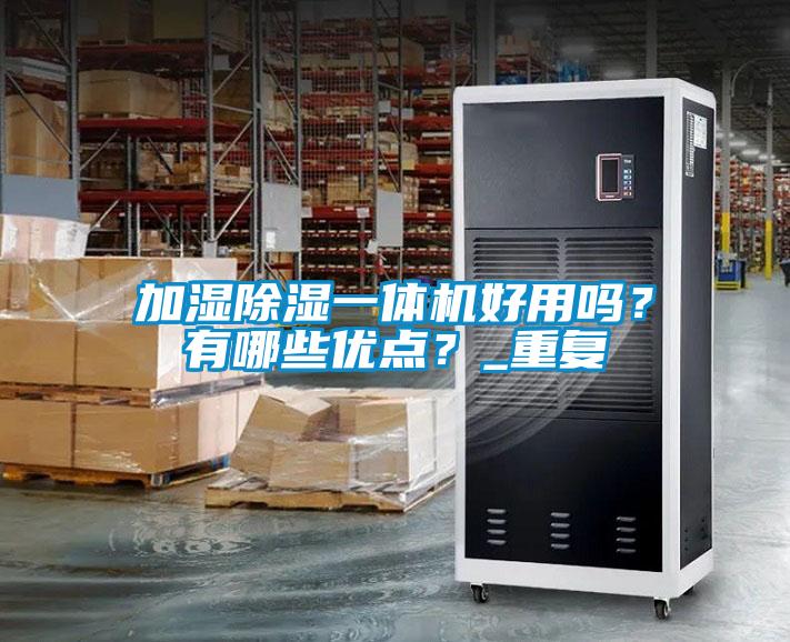 加濕除濕一體機(jī)好用嗎？有哪些優(yōu)點(diǎn)？_重復(fù)
