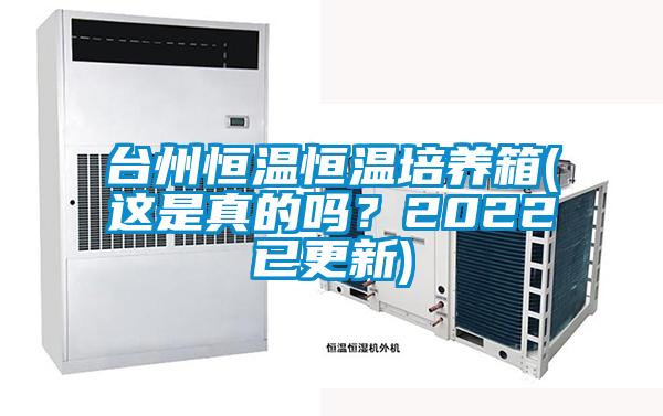 臺州恒溫恒溫培養(yǎng)箱(這是真的嗎？2022已更新)