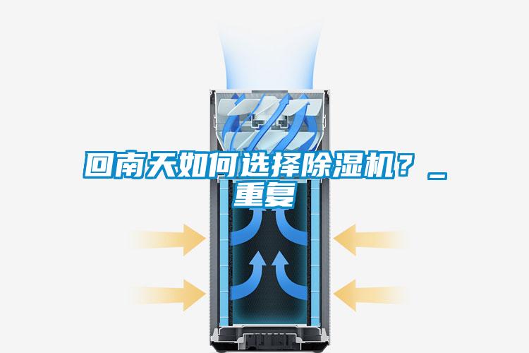 回南天如何選擇除濕機？_重復(fù)