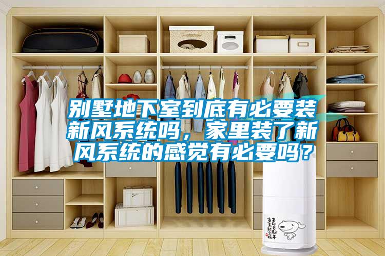 別墅地下室到底有必要裝新風(fēng)系統(tǒng)嗎，家里裝了新風(fēng)系統(tǒng)的感覺(jué)有必要嗎？