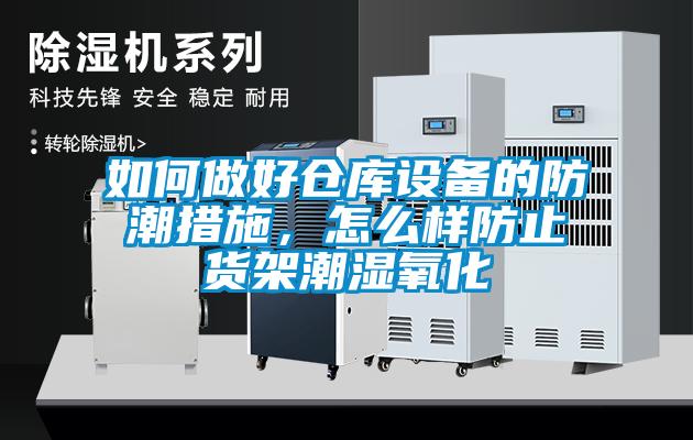 如何做好倉庫設備的防潮措施，怎么樣防止貨架潮濕氧化