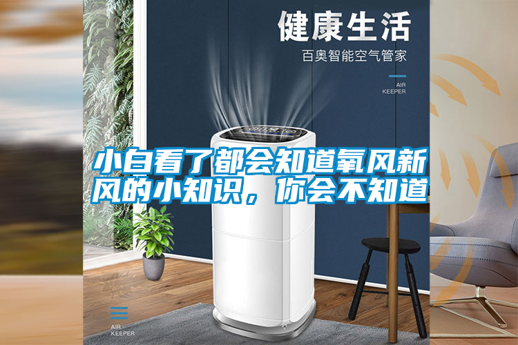 小白看了都會(huì)知道氧風(fēng)新風(fēng)的小知識(shí)，你會(huì)不知道