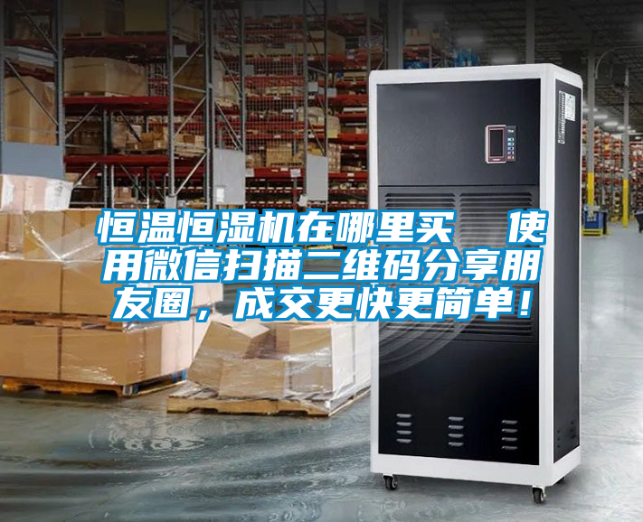 恒溫恒濕機在哪里買  使用微信掃描二維碼分享朋友圈，成交更快更簡單！