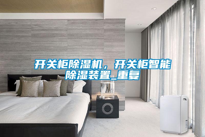 開關(guān)柜除濕機(jī)，開關(guān)柜智能除濕裝置_重復(fù)