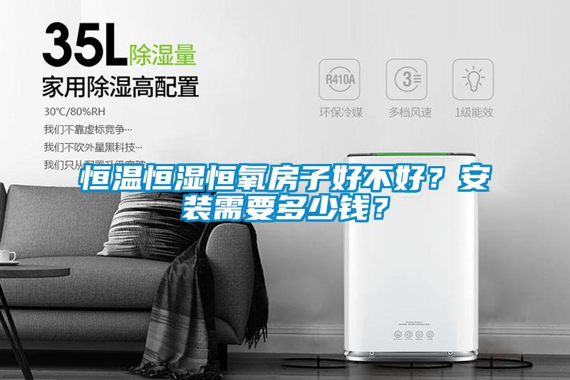 恒溫恒濕恒氧房子好不好？安裝需要多少錢(qián)？