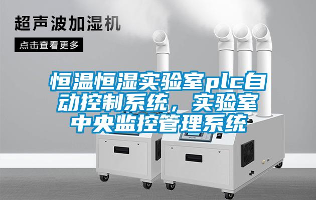 恒溫恒濕實(shí)驗(yàn)室plc自動(dòng)控制系統(tǒng)，實(shí)驗(yàn)室中央監(jiān)控管理系統(tǒng)