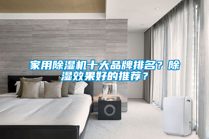 家用除濕機(jī)十大品牌排名？除濕效果好的推薦？