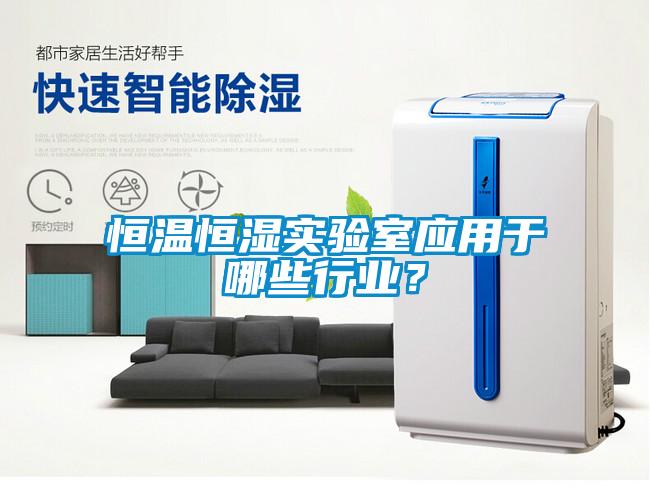 恒溫恒濕實(shí)驗(yàn)室應(yīng)用于哪些行業(yè)？
