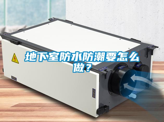 地下室防水防潮要怎么做？