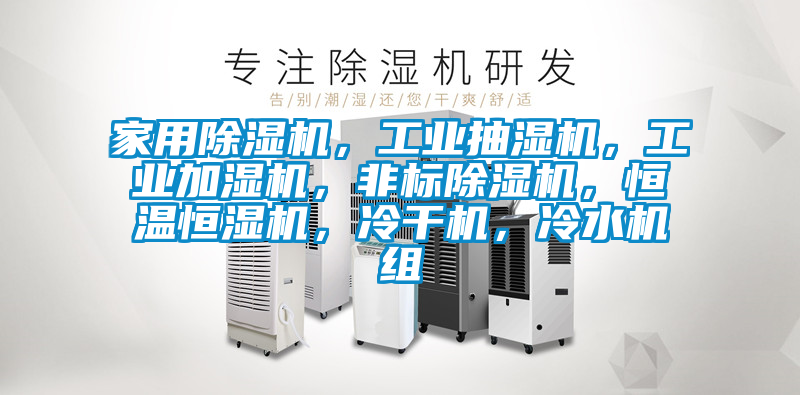 家用除濕機(jī)，工業(yè)抽濕機(jī)，工業(yè)加濕機(jī)，非標(biāo)除濕機(jī)，恒溫恒濕機(jī)，冷干機(jī)，冷水機(jī)組