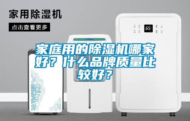 家庭用的除濕機(jī)哪家好？什么品牌質(zhì)量比較好？