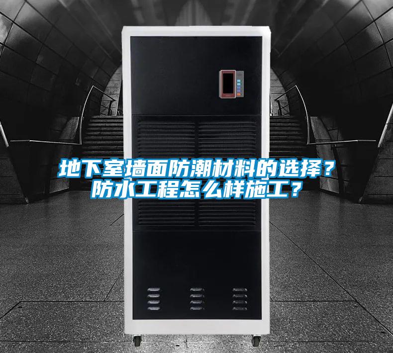 地下室墻面防潮材料的選擇？防水工程怎么樣施工？
