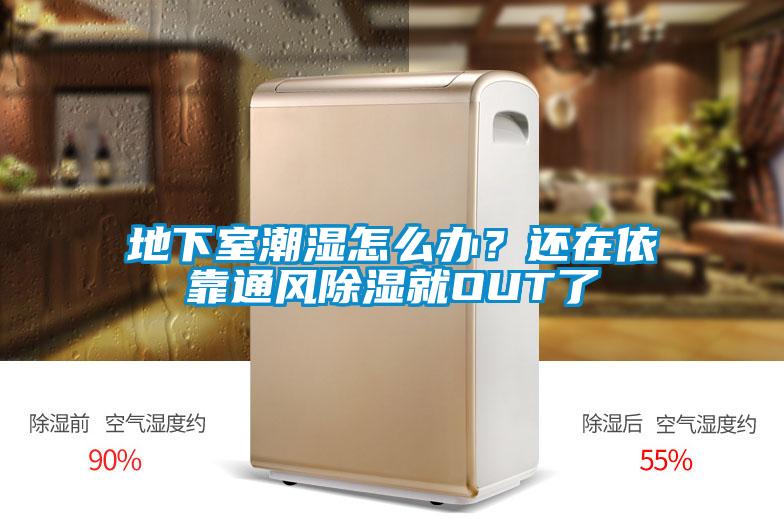 地下室潮濕怎么辦？還在依靠通風(fēng)除濕就OUT了
