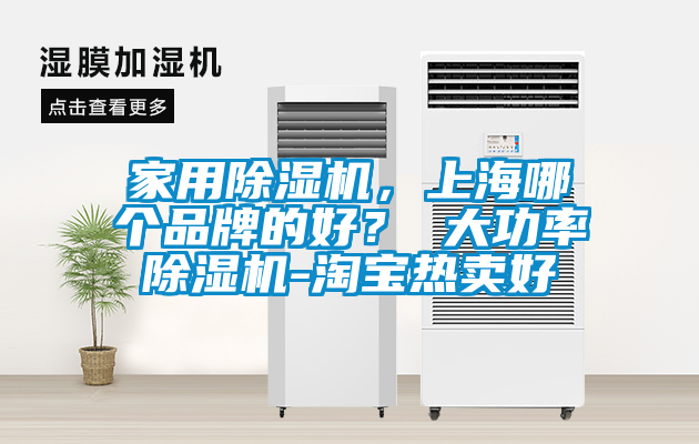 家用除濕機，上海哪個品牌的好？ 大功率除濕機-淘寶熱賣好