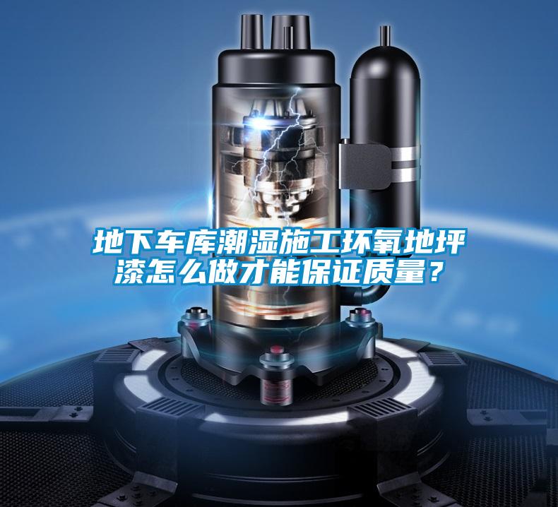 地下車庫潮濕施工環(huán)氧地坪漆怎么做才能保證質(zhì)量？