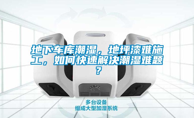 地下車庫(kù)潮濕，地坪漆難施工，如何快速解決潮濕難題？