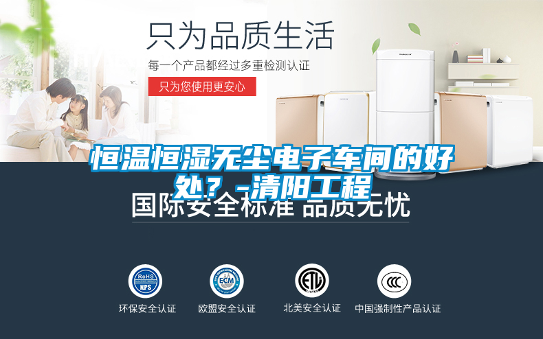 恒溫恒濕無塵電子車間的好處？-清陽工程