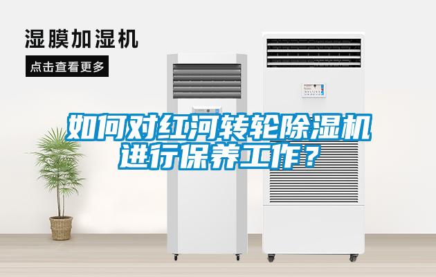 如何對(duì)紅河轉(zhuǎn)輪除濕機(jī)進(jìn)行保養(yǎng)工作？