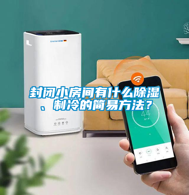 封閉小房間有什么除濕、制冷的簡易方法？