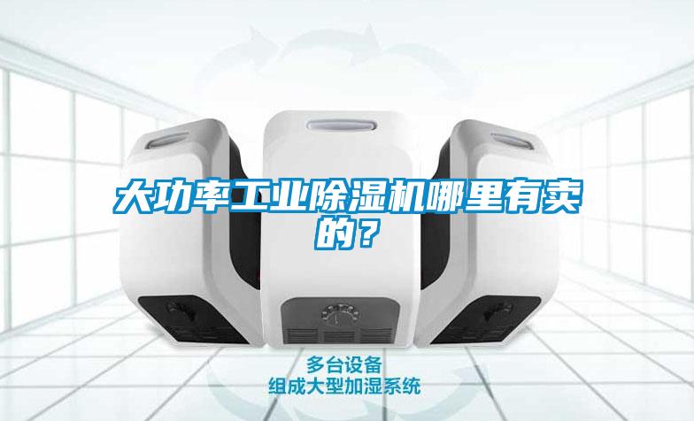大功率工業(yè)除濕機(jī)哪里有賣的？