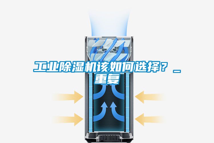 工業(yè)除濕機該如何選擇？_重復(fù)