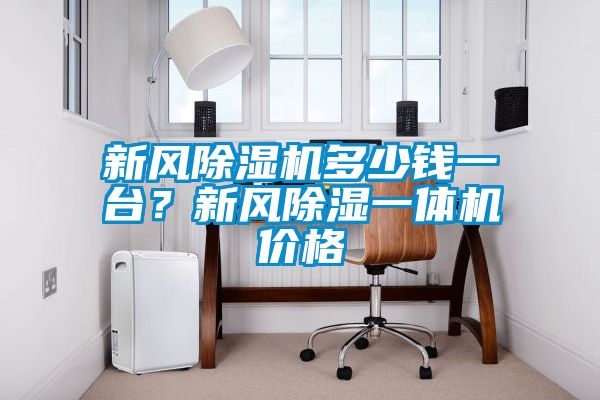新風(fēng)除濕機(jī)多少錢一臺(tái)？新風(fēng)除濕一體機(jī)價(jià)格