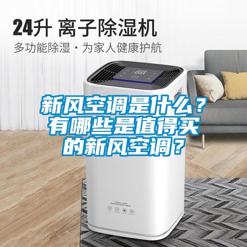 新風(fēng)空調(diào)是什么？有哪些是值得買的新風(fēng)空調(diào)？
