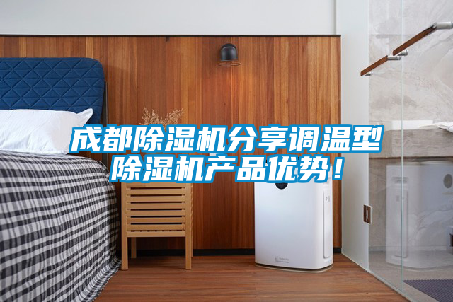 成都除濕機(jī)分享調(diào)溫型除濕機(jī)產(chǎn)品優(yōu)勢！