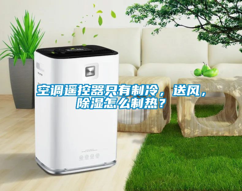 空調(diào)遙控器只有制冷，送風(fēng)，除濕怎么制熱？