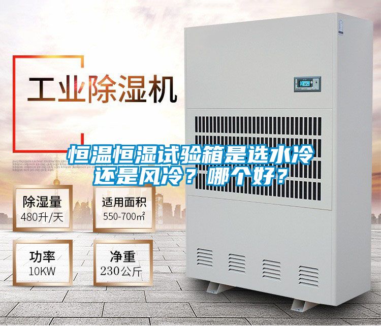 恒溫恒濕試驗(yàn)箱是選水冷還是風(fēng)冷？哪個好？