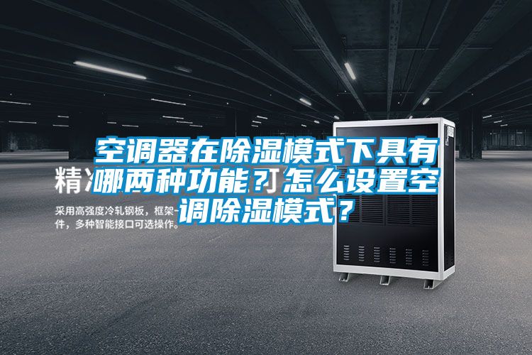 空調(diào)器在除濕模式下具有哪兩種功能？怎么設(shè)置空調(diào)除濕模式？