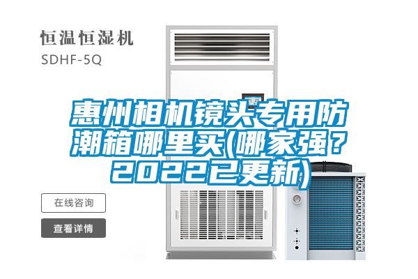 惠州相機(jī)鏡頭專用防潮箱哪里買(哪家強(qiáng)？2022已更新)