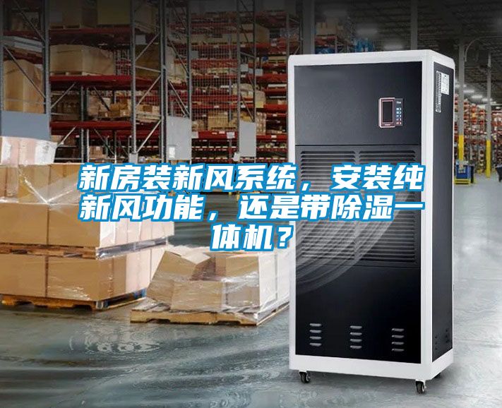 新房裝新風(fēng)系統(tǒng)，安裝純新風(fēng)功能，還是帶除濕一體機？