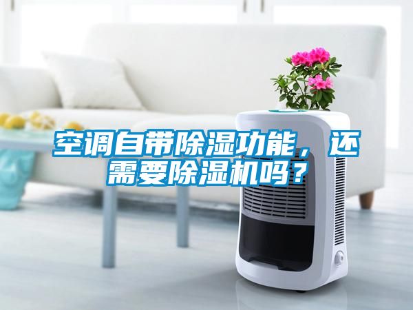 空調(diào)自帶除濕功能，還需要除濕機(jī)嗎？