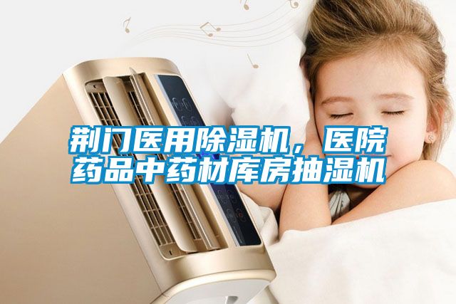 荊門醫(yī)用除濕機，醫(yī)院藥品中藥材庫房抽濕機