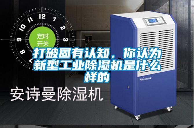 打破固有認知，你認為新型工業(yè)除濕機是什么樣的